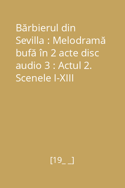 Bărbierul din Sevilla : Melodramă bufă în 2 acte disc audio 3 : Actul 2. Scenele I-XIII