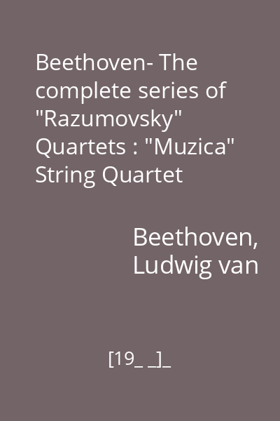 Beethoven- The complete series of "Razumovsky" Quartets : "Muzica" String Quartet