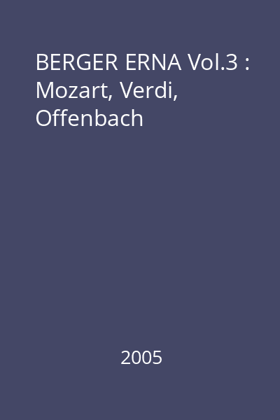 BERGER ERNA Vol.3 : Mozart, Verdi, Offenbach