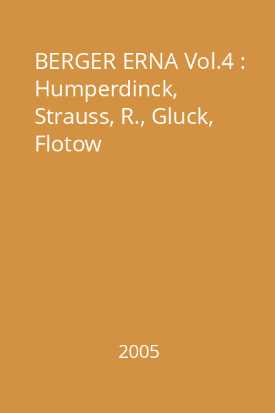 BERGER ERNA Vol.4 : Humperdinck, Strauss, R., Gluck, Flotow