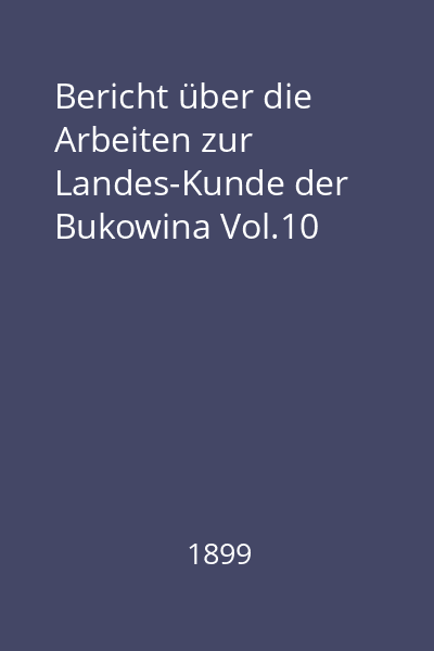Bericht über die Arbeiten zur Landes-Kunde der Bukowina Vol.10