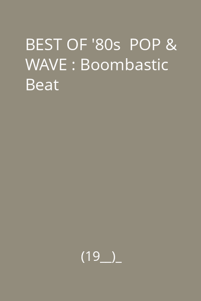 BEST OF '80s  POP & WAVE : Boombastic Beat