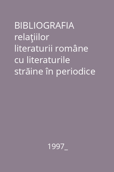 BIBLIOGRAFIA relaţiilor literaturii române cu literaturile străine în periodice : (1919-1944)