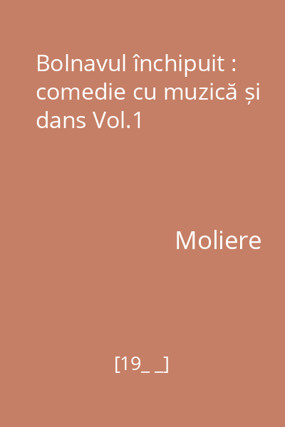 Bolnavul închipuit : comedie cu muzică și dans Vol.1