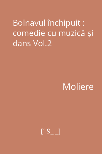 Bolnavul închipuit : comedie cu muzică și dans Vol.2