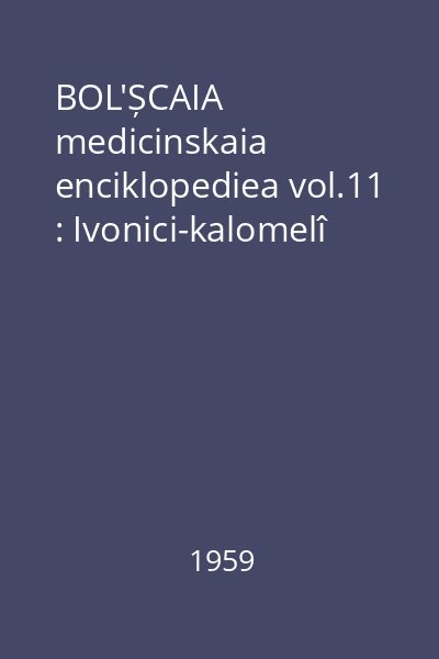 BOL'ȘCAIA medicinskaia enciklopediea vol.11 : Ivonici-kalomelî