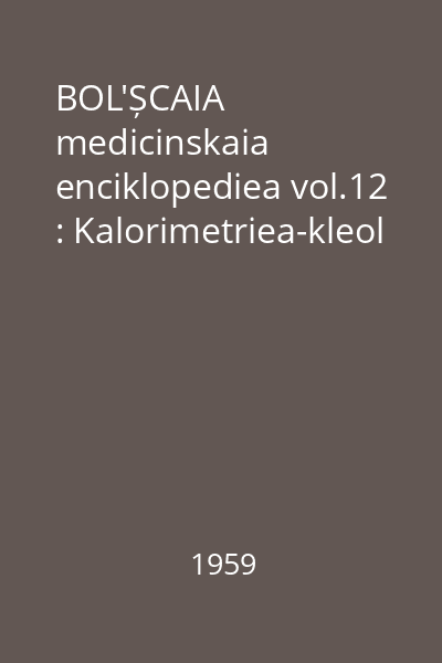 BOL'ȘCAIA medicinskaia enciklopediea vol.12 : Kalorimetriea-kleol