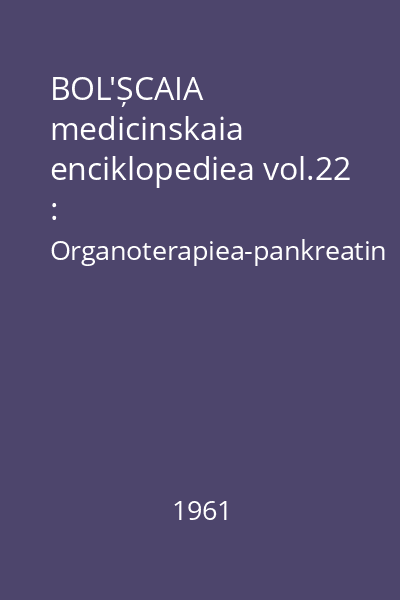 BOL'ȘCAIA medicinskaia enciklopediea vol.22 : Organoterapiea-pankreatin
