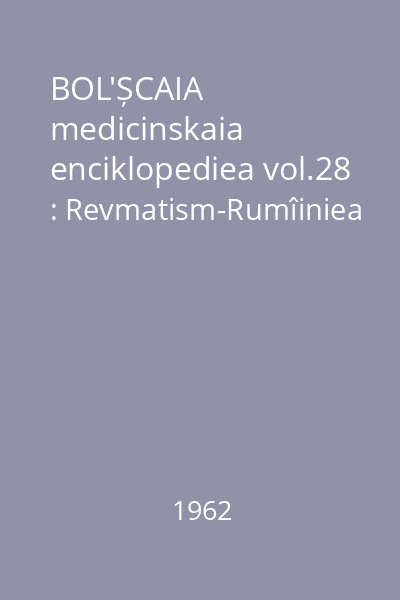 BOL'ȘCAIA medicinskaia enciklopediea vol.28 : Revmatism-Rumîiniea