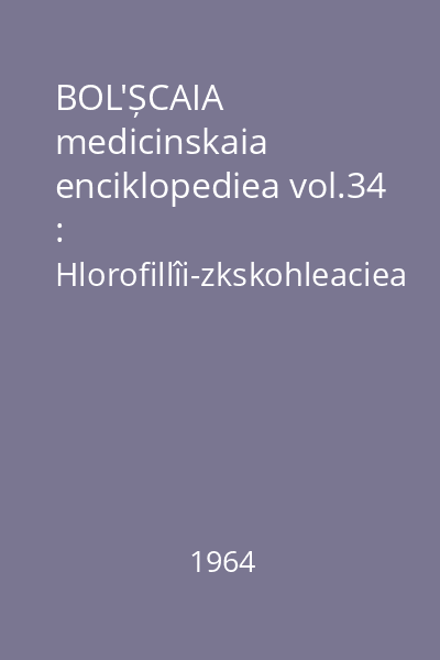 BOL'ȘCAIA medicinskaia enciklopediea vol.34 : Hlorofillîi-zkskohleaciea