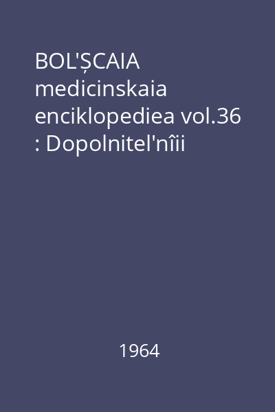 BOL'ȘCAIA medicinskaia enciklopediea vol.36 : Dopolnitel'nîii