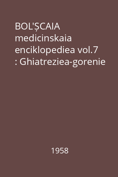 BOL'ȘCAIA medicinskaia enciklopediea vol.7 : Ghiatreziea-gorenie