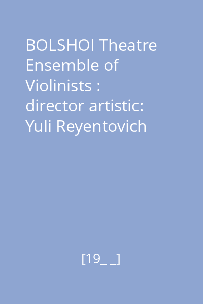 BOLSHOI Theatre Ensemble of Violinists : director artistic: Yuli Reyentovich disc audio 2