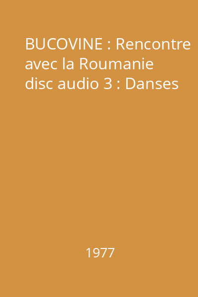 BUCOVINE : Rencontre avec la Roumanie disc audio 3 : Danses