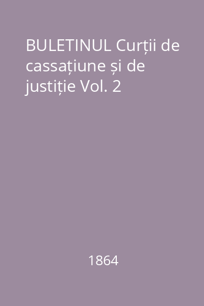 BULETINUL Curții de cassațiune și de justiție Vol. 2