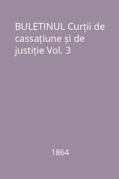 BULETINUL Curții de cassațiune și de justiție Vol. 3