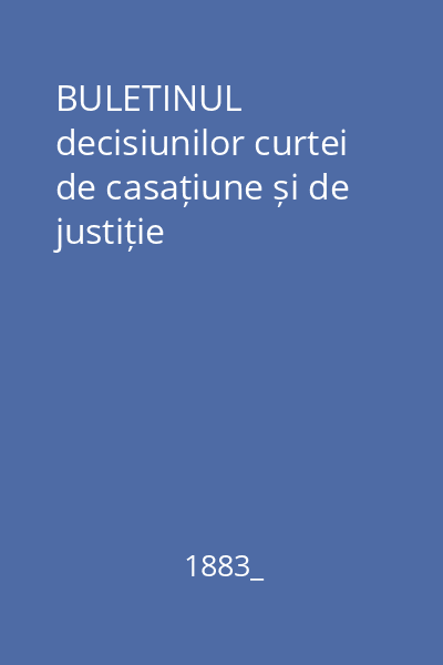 BULETINUL decisiunilor curtei de casațiune și de justiție