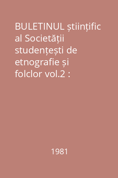 BULETINUL științific al Societății studențești de etnografie și folclor vol.2 : lucrările prezentate la cel de-al XIII-lea  colocviu național