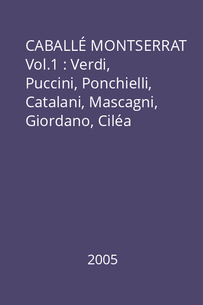 CABALLÉ MONTSERRAT Vol.1 : Verdi, Puccini, Ponchielli, Catalani, Mascagni, Giordano, Ciléa