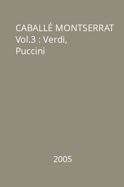 CABALLÉ MONTSERRAT Vol.3 : Verdi, Puccini