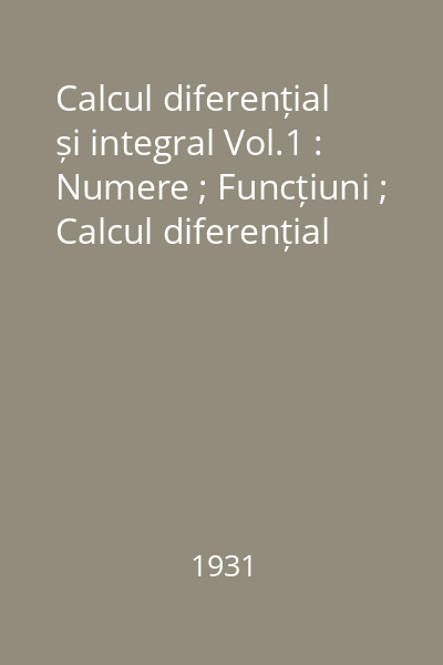 Calcul diferențial și integral Vol.1 : Numere ; Funcțiuni ; Calcul diferențial