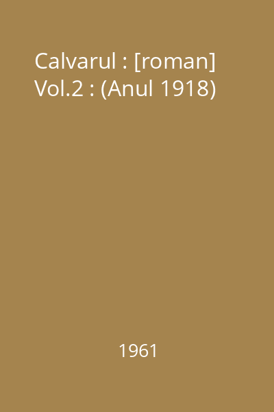 Calvarul : [roman] Vol.2 : (Anul 1918)