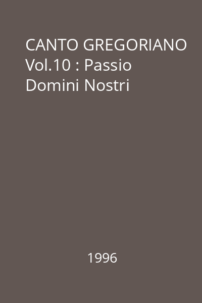 CANTO GREGORIANO Vol.10 : Passio Domini Nostri