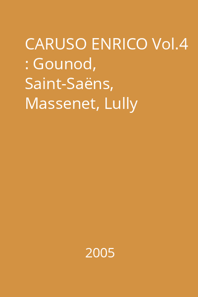 CARUSO ENRICO Vol.4 : Gounod, Saint-Saëns, Massenet, Lully
