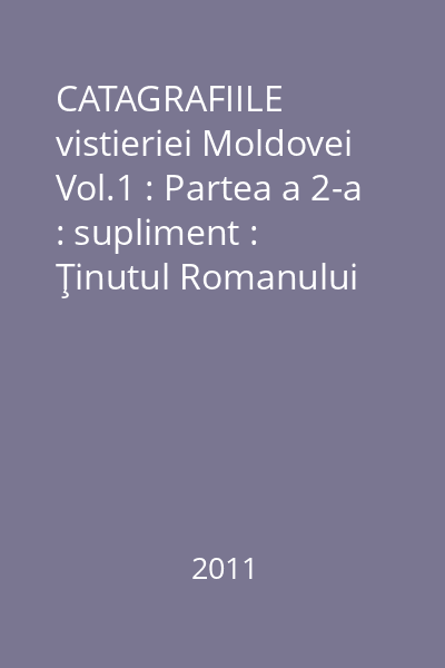 CATAGRAFIILE vistieriei Moldovei Vol.1 : Partea a 2-a : supliment : Ţinutul Romanului (1831)