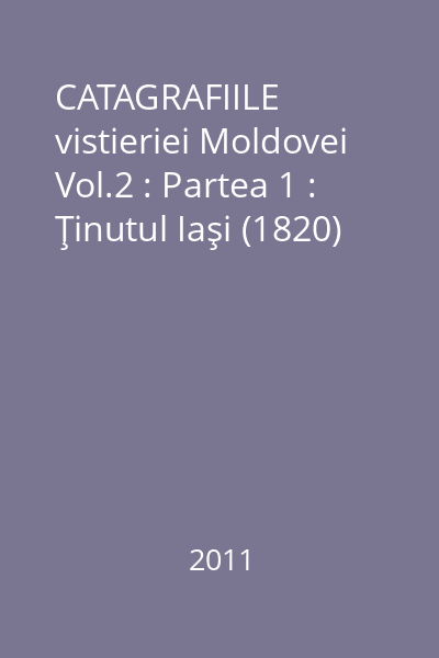 CATAGRAFIILE vistieriei Moldovei Vol.2 : Partea 1 : Ţinutul Iaşi (1820)