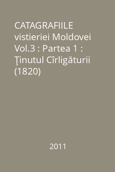 CATAGRAFIILE vistieriei Moldovei Vol.3 : Partea 1 : Ţinutul Cîrligăturii (1820)