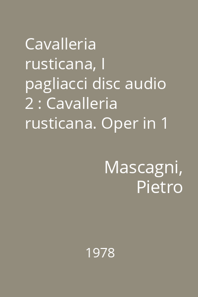 Cavalleria rusticana, I pagliacci disc audio 2 : Cavalleria rusticana. Oper in 1 Akt. Präludium und Siciliana. Intermezzo
