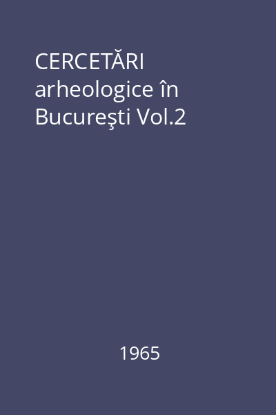 CERCETĂRI arheologice în Bucureşti Vol.2