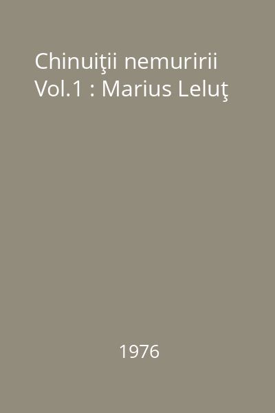 Chinuiţii nemuririi Vol.1 : Marius Leluţ