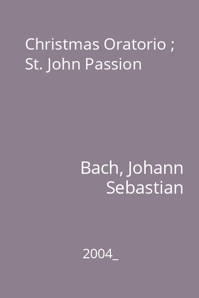 Christmas Oratorio ; St. John Passion