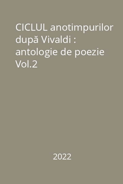 CICLUL anotimpurilor după Vivaldi : antologie de poezie Vol.2