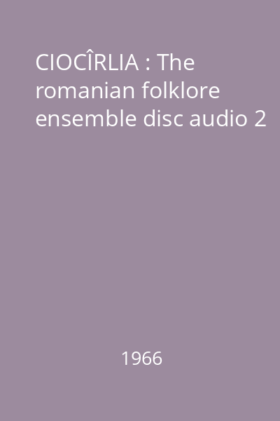 CIOCÎRLIA : The romanian folklore ensemble disc audio 2