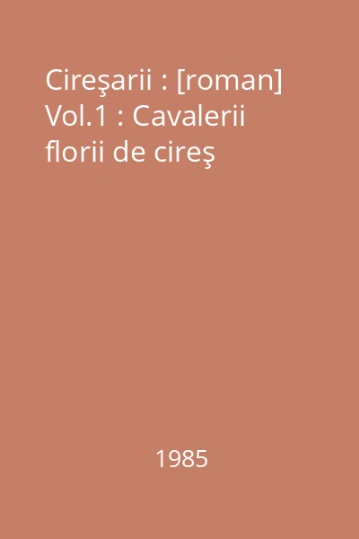 Cireşarii : [roman] Vol.1 : Cavalerii florii de cireş