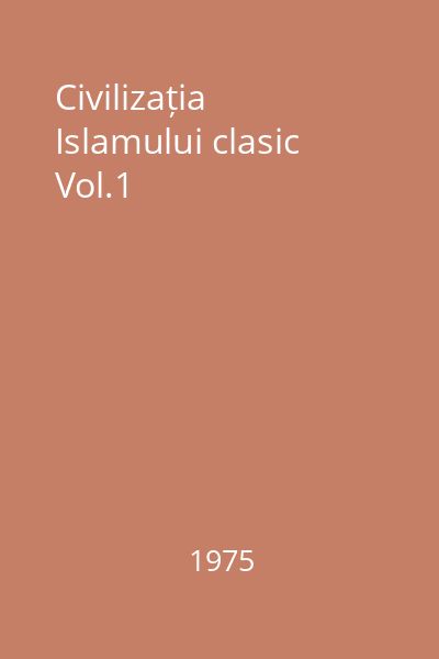 Civilizația Islamului clasic Vol.1