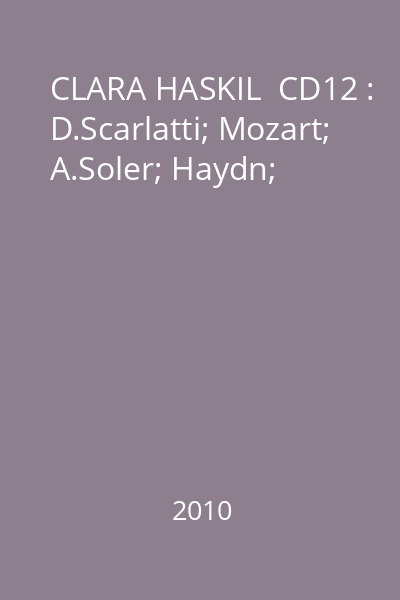 CLARA HASKIL  CD12 : D.Scarlatti; Mozart; A.Soler; Haydn;
