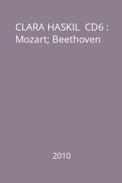 CLARA HASKIL  CD6 : Mozart; Beethoven
