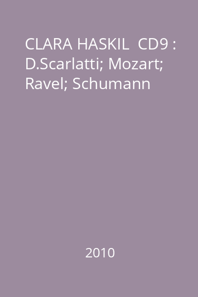 CLARA HASKIL  CD9 : D.Scarlatti; Mozart; Ravel; Schumann