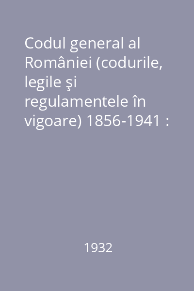 Codul general al României (codurile, legile şi regulamentele în vigoare) 1856-1941 : întocmit după textele oficiale Vol.20