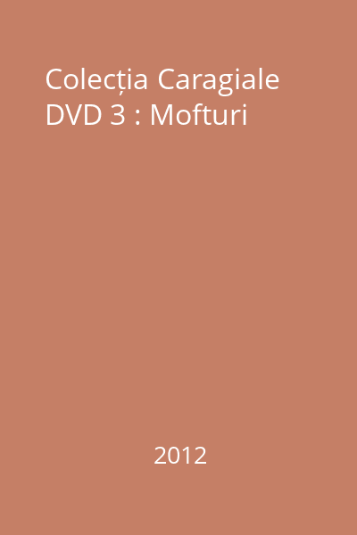Colecția Caragiale DVD 3 : Mofturi