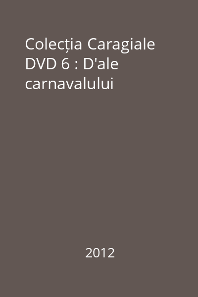 Colecția Caragiale DVD 6 : D'ale carnavalului