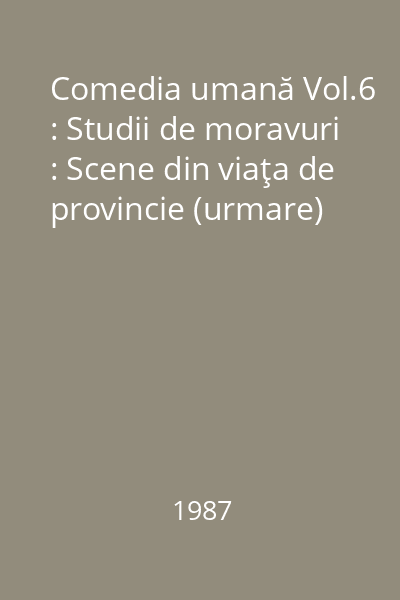 Comedia umană Vol.6 : Studii de moravuri : Scene din viaţa de provincie (urmare)