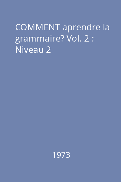 COMMENT aprendre la grammaire? Vol. 2 : Niveau 2