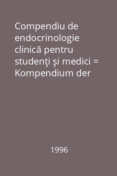 Compendiu de endocrinologie clinică pentru studenţi şi medici = Kompendium der Klinischen andokrinologie für studierende und ärzte Vol.1