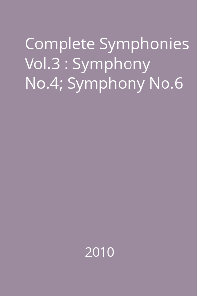 Complete Symphonies Vol.3 : Symphony No.4; Symphony No.6