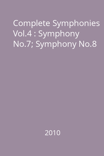 Complete Symphonies Vol.4 : Symphony No.7; Symphony No.8
